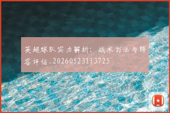英超球队实力解析:战术打法与阵容评估_20260523113725