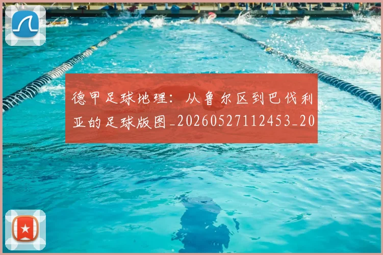 德甲足球地理:从鲁尔区到巴伐利亚的足球版图_20260527112453_20260704173633_20260722162512