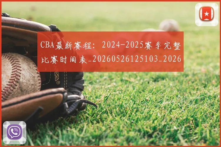 CBA最新赛程：2024-2025赛季完整比赛时间表_20260526125103_20260701211356