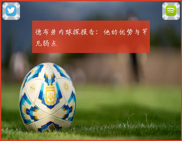 德布劳内球探报告：他的优势与罕见弱点