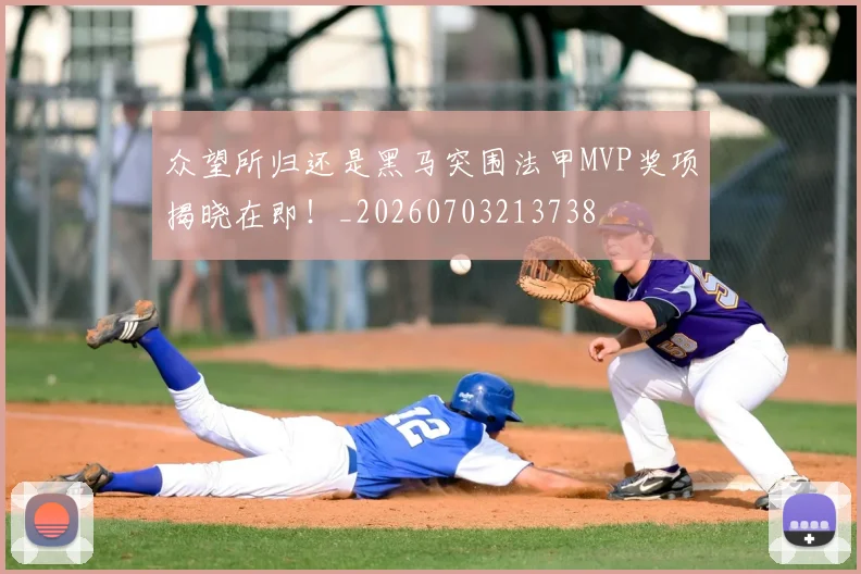 众望所归还是黑马突围法甲MVP奖项揭晓在即!_20260703213738