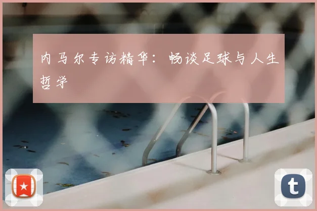 内马尔专访精华：畅谈足球与人生哲学